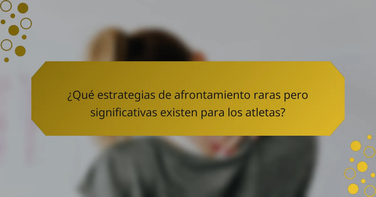 ¿Qué estrategias de afrontamiento raras pero significativas existen para los atletas?