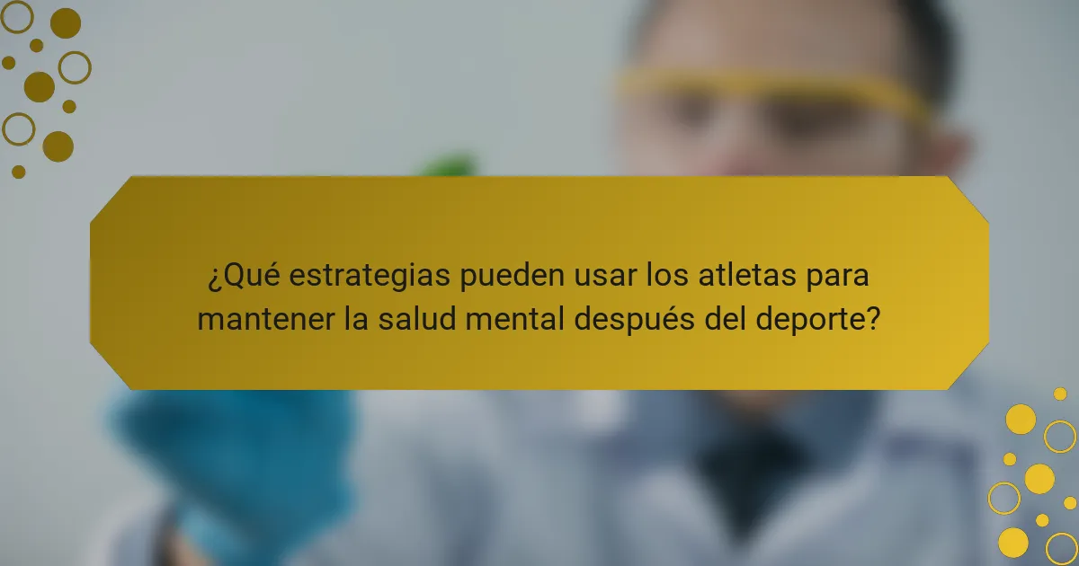 ¿Qué estrategias pueden usar los atletas para mantener la salud mental después del deporte?