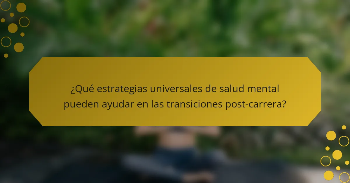 ¿Qué estrategias universales de salud mental pueden ayudar en las transiciones post-carrera?
