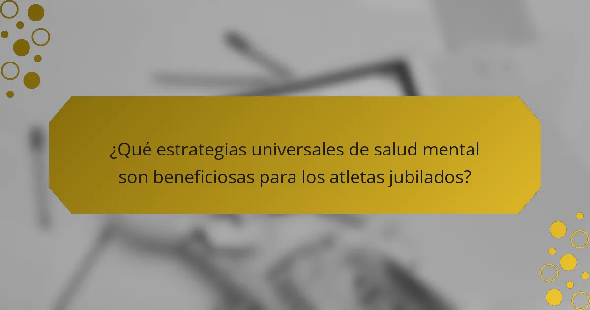 ¿Qué estrategias universales de salud mental son beneficiosas para los atletas jubilados?