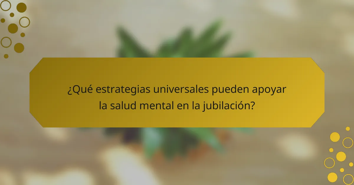 ¿Qué estrategias universales pueden apoyar la salud mental en la jubilación?