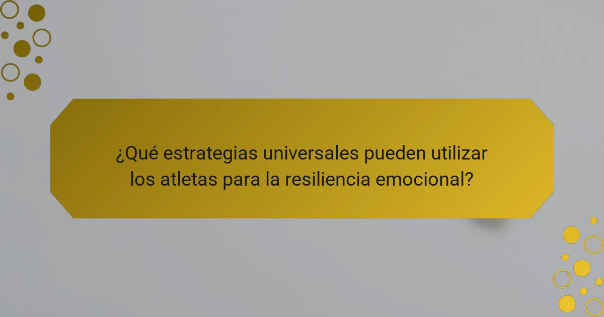 ¿Qué estrategias universales pueden utilizar los atletas para la resiliencia emocional?
