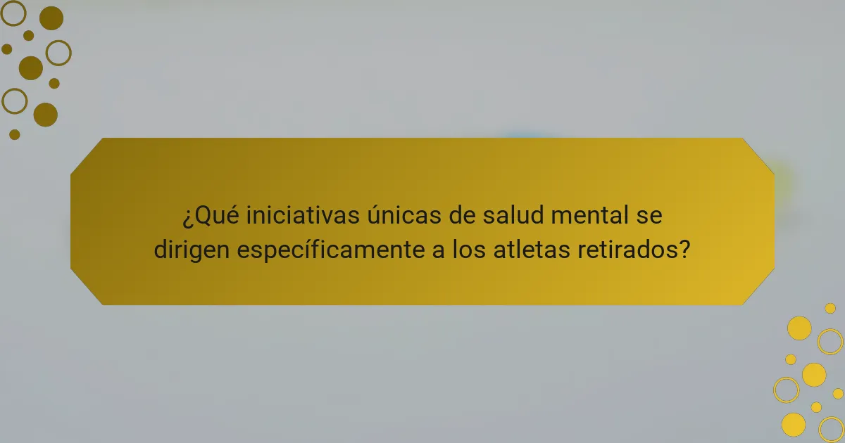 ¿Qué iniciativas únicas de salud mental se dirigen específicamente a los atletas retirados?