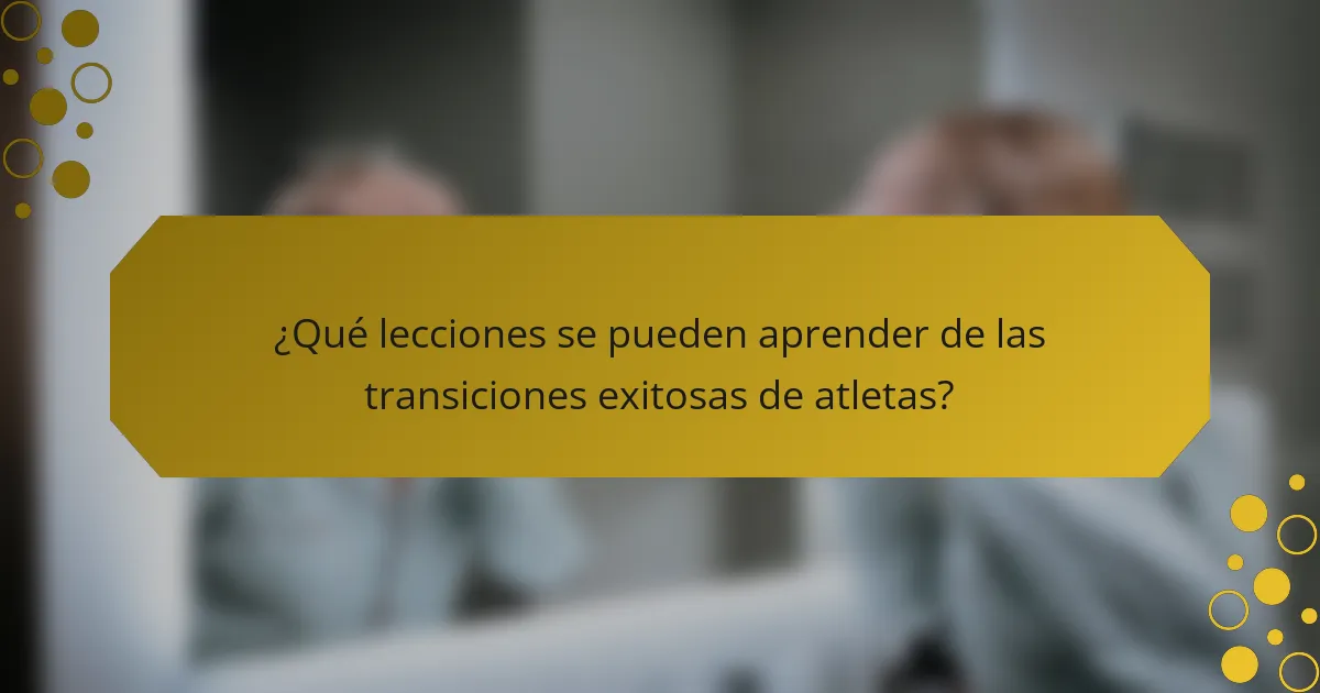 ¿Qué lecciones se pueden aprender de las transiciones exitosas de atletas?