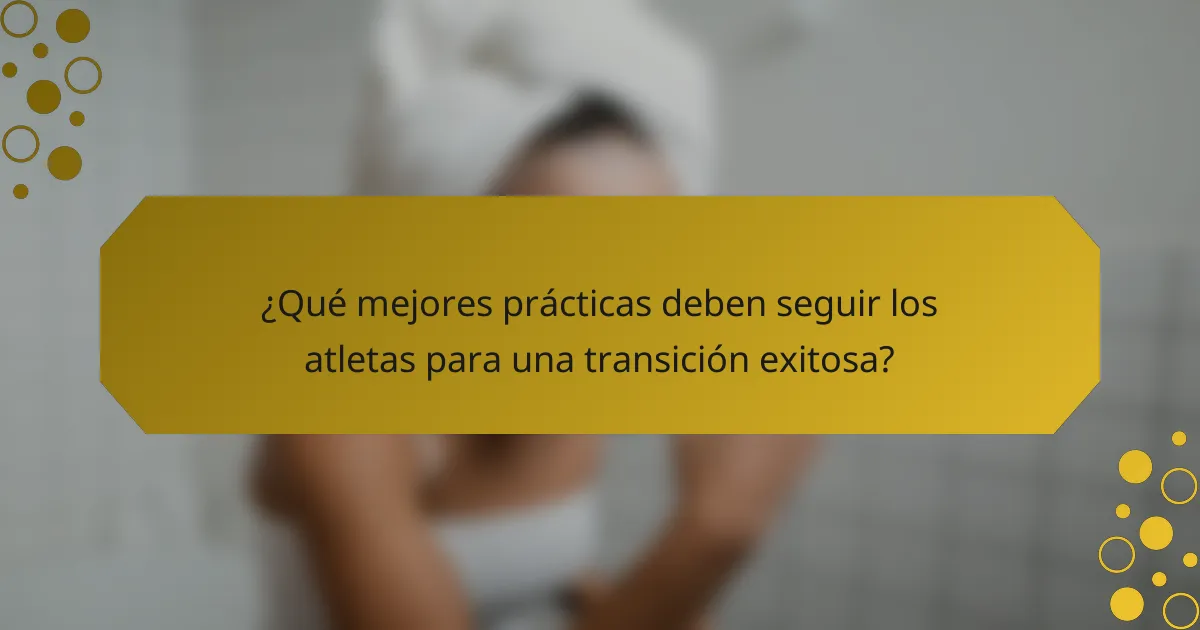 ¿Qué mejores prácticas deben seguir los atletas para una transición exitosa?