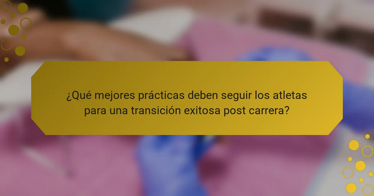 ¿Qué mejores prácticas deben seguir los atletas para una transición exitosa post carrera?