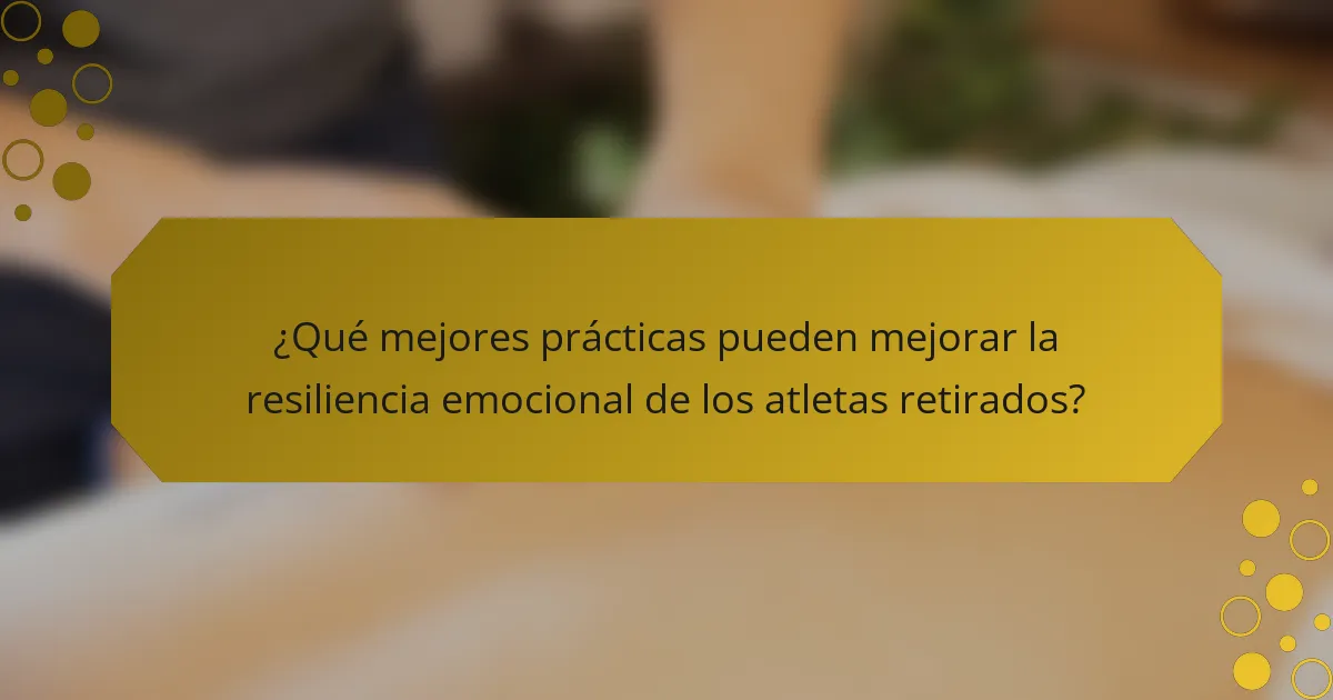 ¿Qué mejores prácticas pueden mejorar la resiliencia emocional de los atletas retirados?