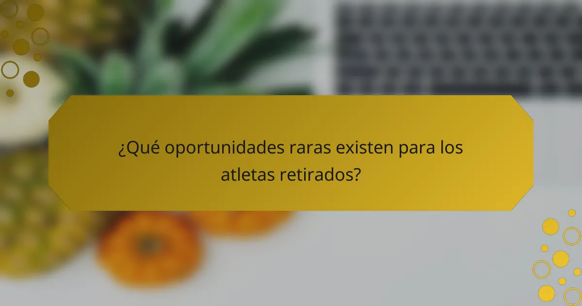 ¿Qué oportunidades raras existen para los atletas retirados?