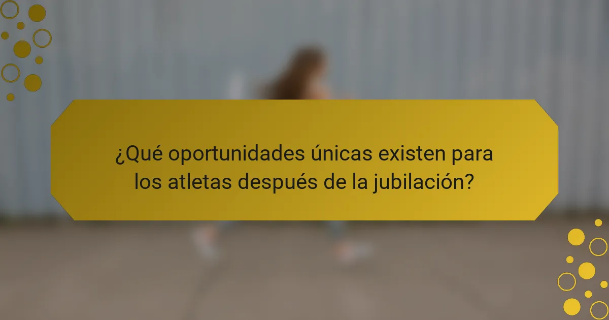 ¿Qué oportunidades únicas existen para los atletas después de la jubilación?