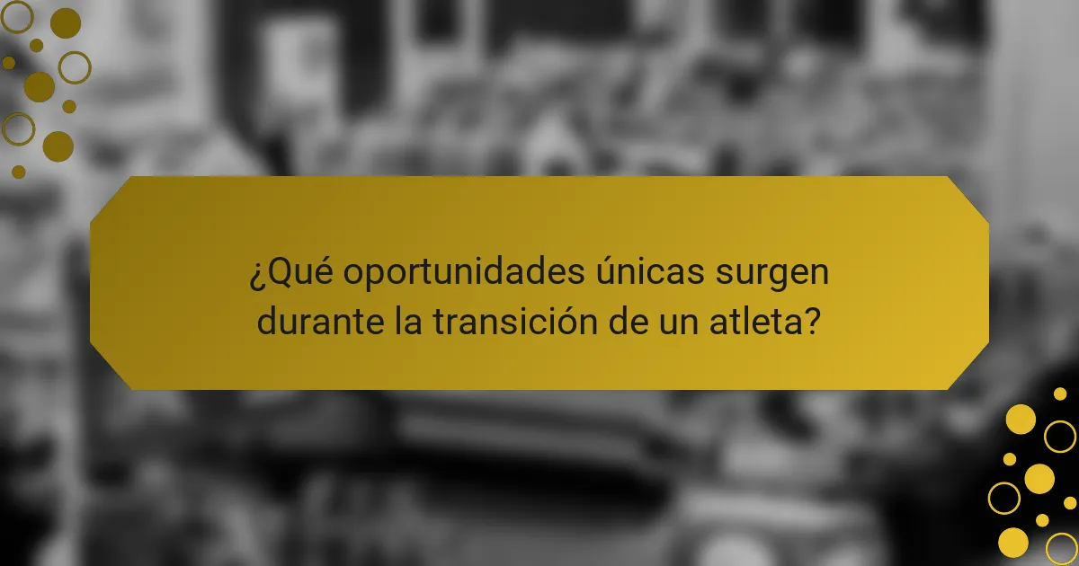 ¿Qué oportunidades únicas surgen durante la transición de un atleta?