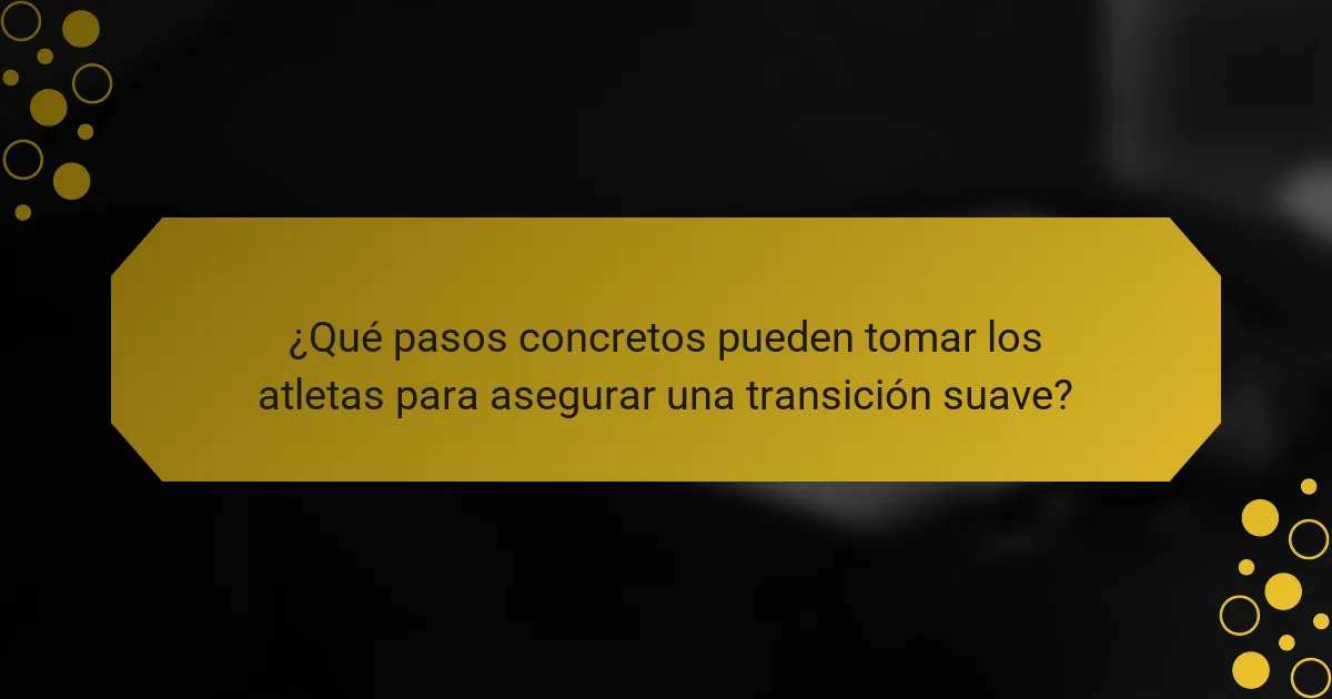 ¿Qué pasos concretos pueden tomar los atletas para asegurar una transición suave?