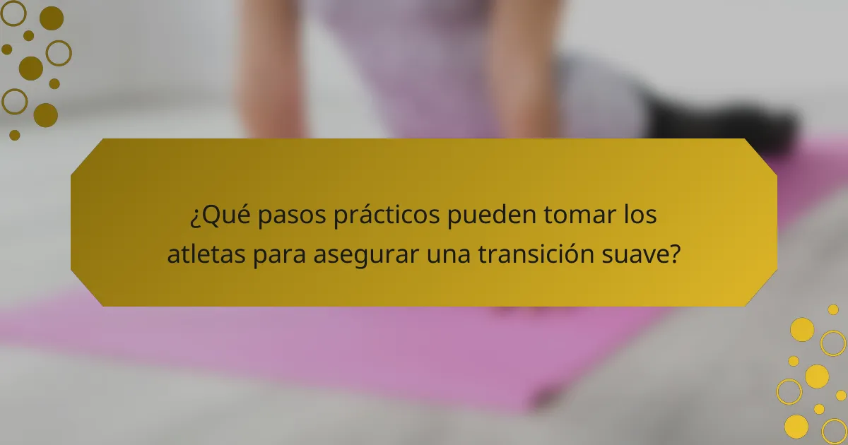 ¿Qué pasos prácticos pueden tomar los atletas para asegurar una transición suave?