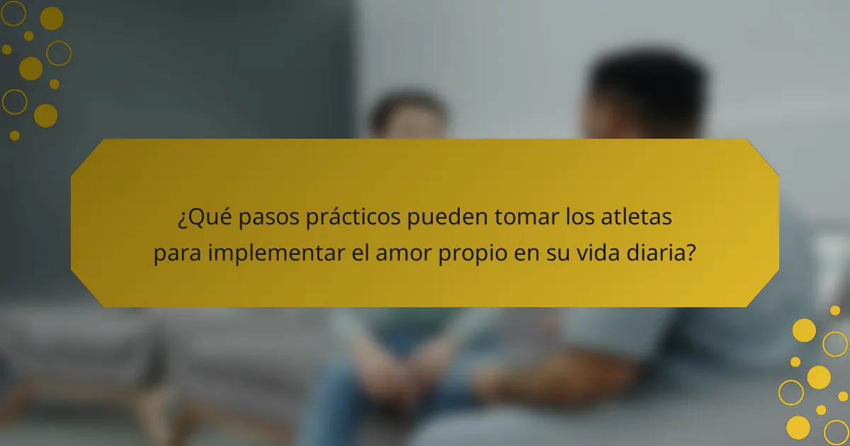 ¿Qué pasos prácticos pueden tomar los atletas para implementar el amor propio en su vida diaria?