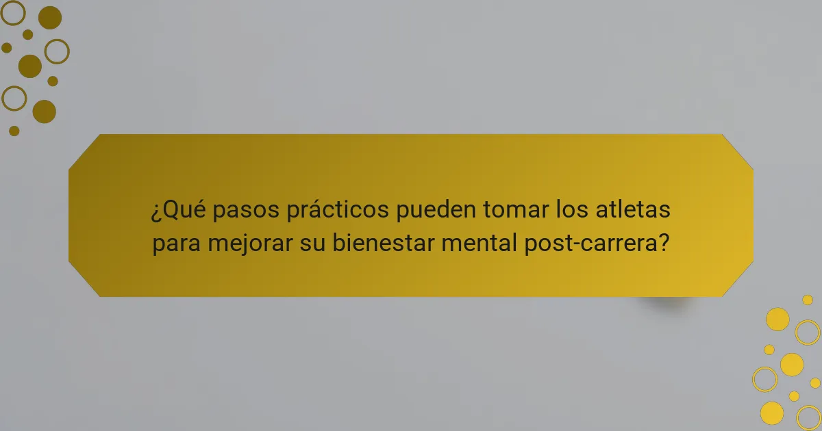 ¿Qué pasos prácticos pueden tomar los atletas para mejorar su bienestar mental post-carrera?