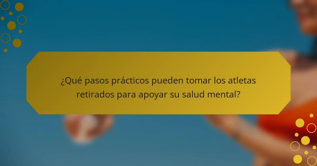 ¿Qué pasos prácticos pueden tomar los atletas retirados para apoyar su salud mental?