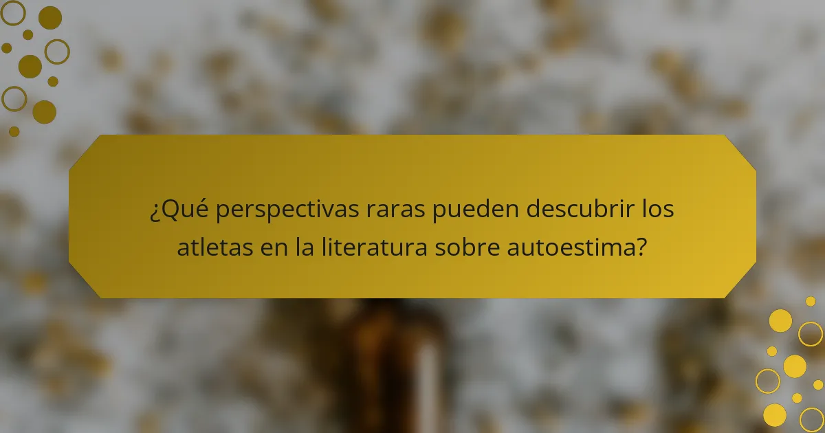 ¿Qué perspectivas raras pueden descubrir los atletas en la literatura sobre autoestima?