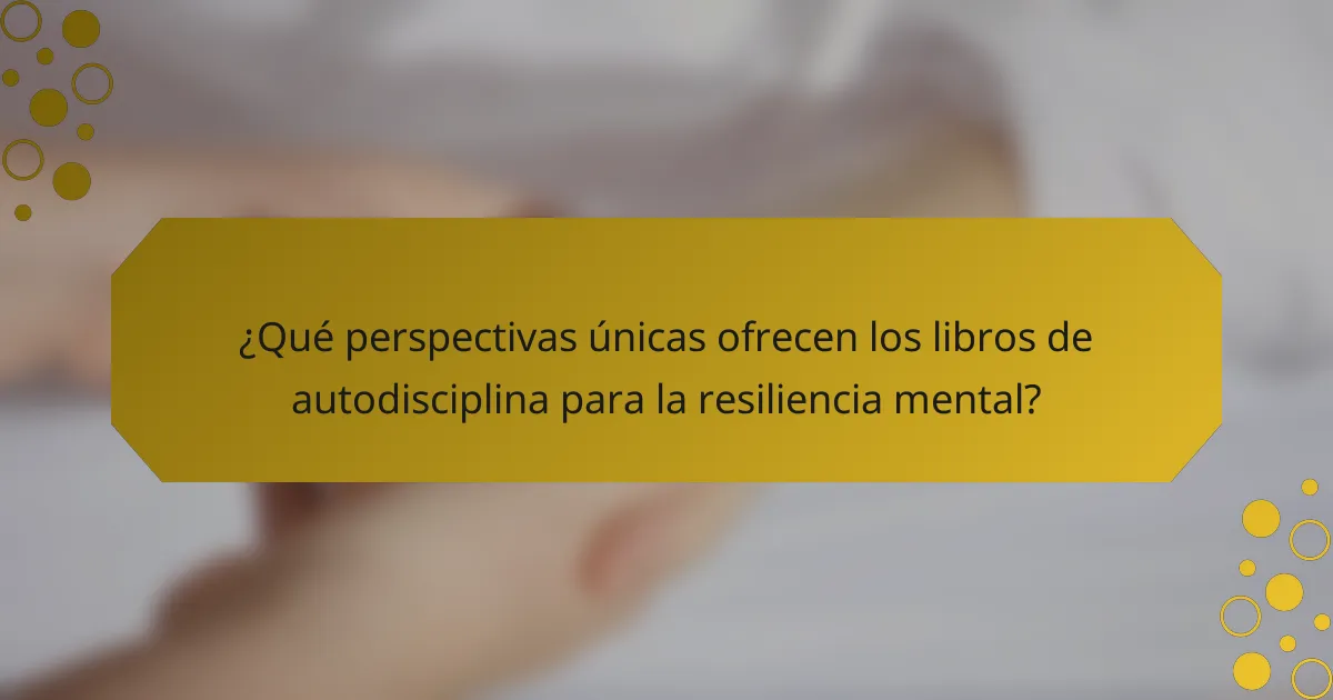 ¿Qué perspectivas únicas ofrecen los libros de autodisciplina para la resiliencia mental?
