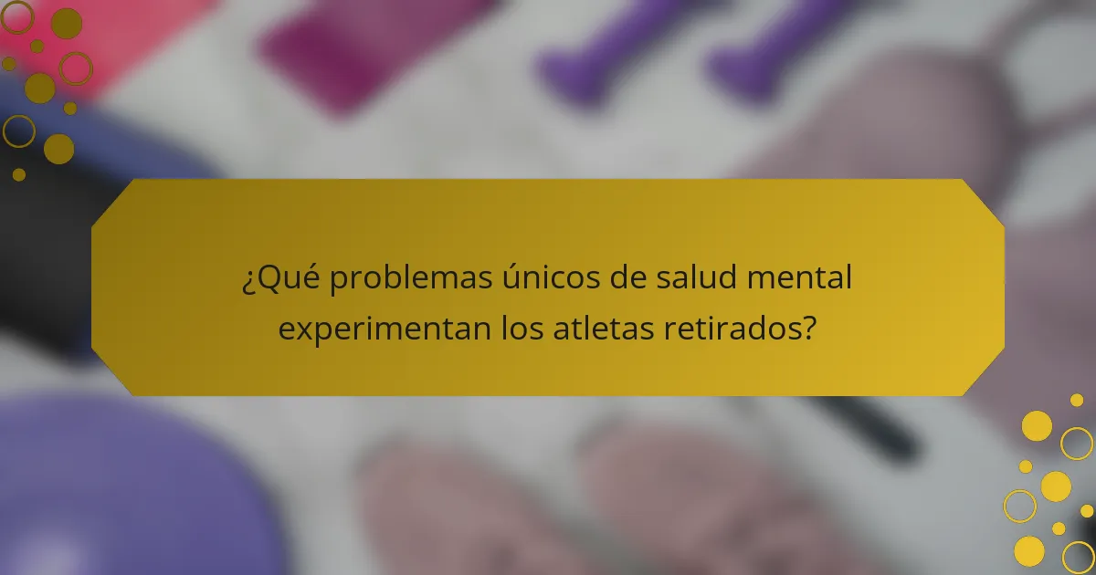 ¿Qué problemas únicos de salud mental experimentan los atletas retirados?