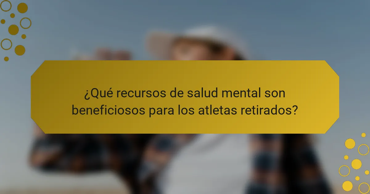 ¿Qué recursos de salud mental son beneficiosos para los atletas retirados?