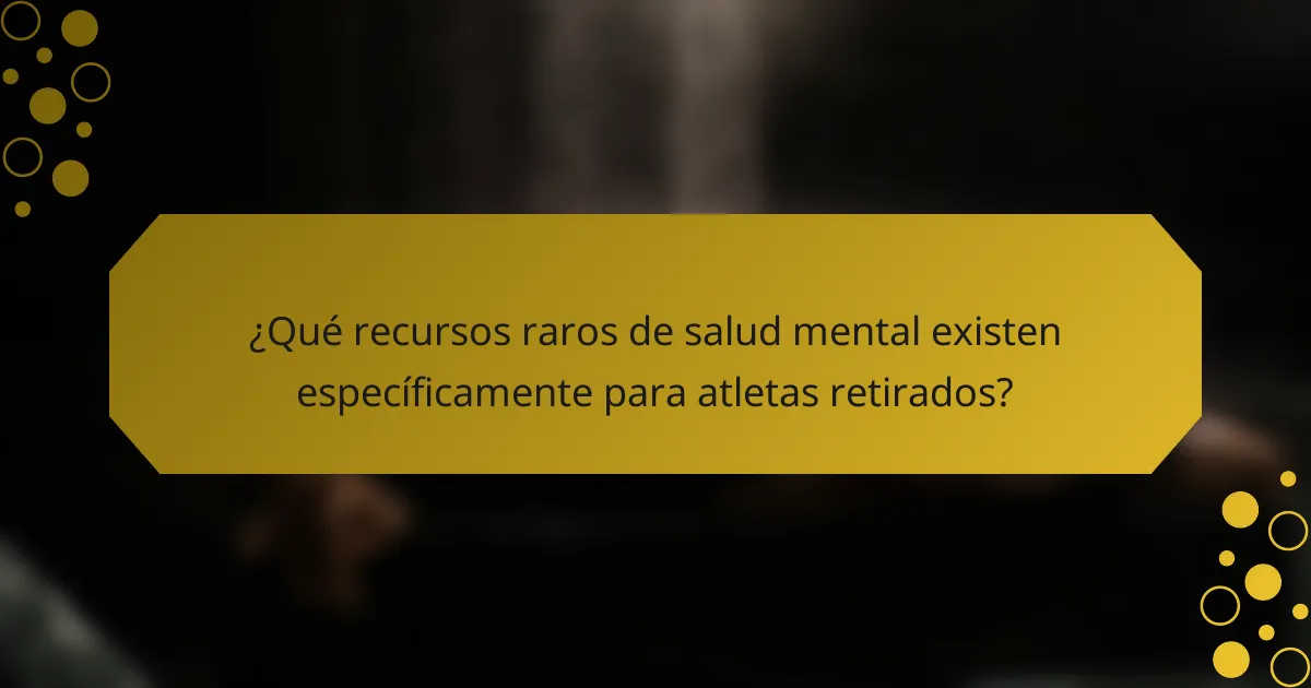 ¿Qué recursos raros de salud mental existen específicamente para atletas retirados?