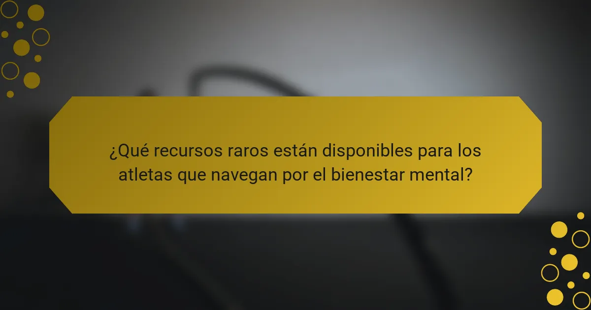 ¿Qué recursos raros están disponibles para los atletas que navegan por el bienestar mental?