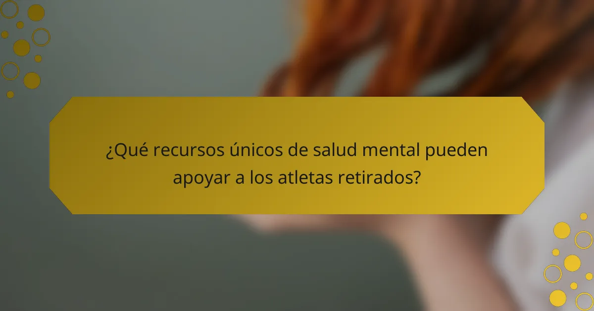 ¿Qué recursos únicos de salud mental pueden apoyar a los atletas retirados?