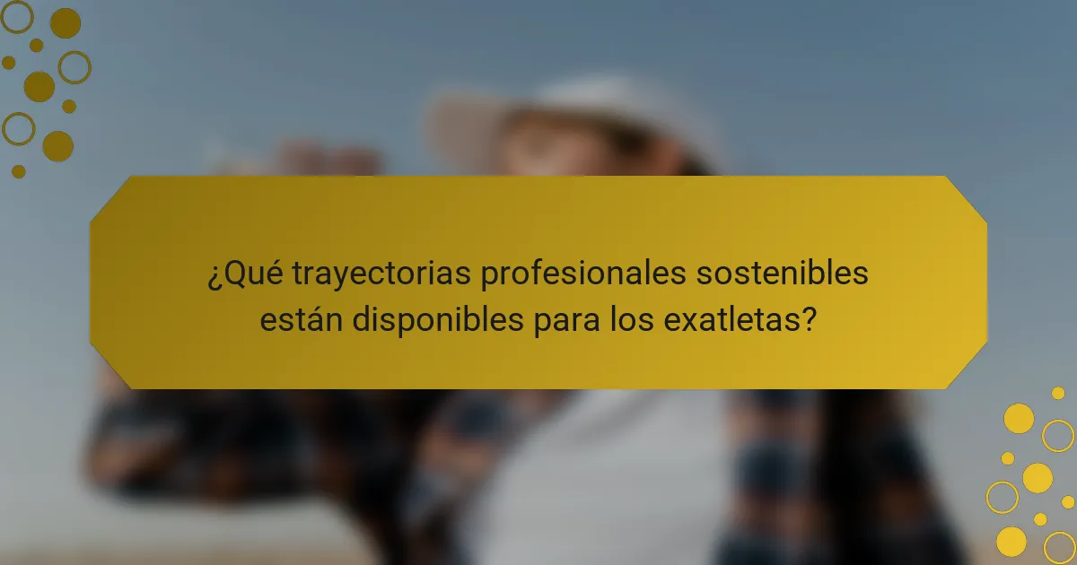 ¿Qué trayectorias profesionales sostenibles están disponibles para los exatletas?